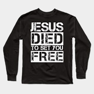 Jesus Died To Set You Free - Christian Long Sleeve T-Shirt